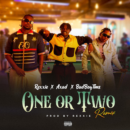 ONE OR TWO (REMIX) audio by Rexxie feat. AXAD and Bad Boy Timz