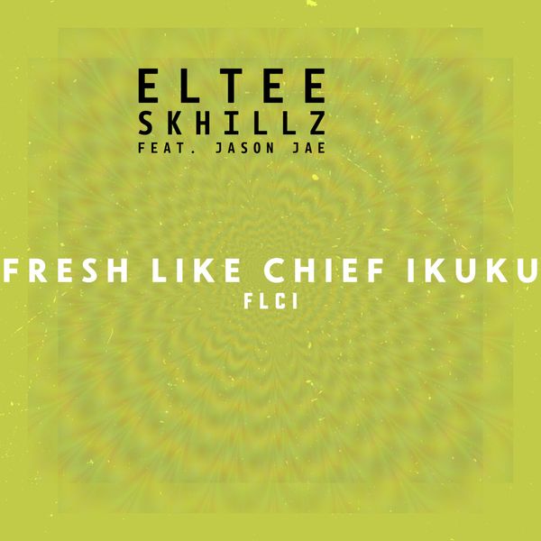 FLCI (Fresh Like Chief Ikuku) audio by Eltee Skhillz feat. Jason Jae