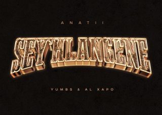 ANATII ft. Al Xapo & Yumbs – SEY’HLANGENE
